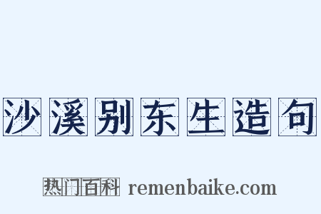 沙溪别东生造句是什么意思的图片